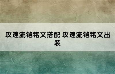 攻速流铠铭文搭配 攻速流铠铭文出装